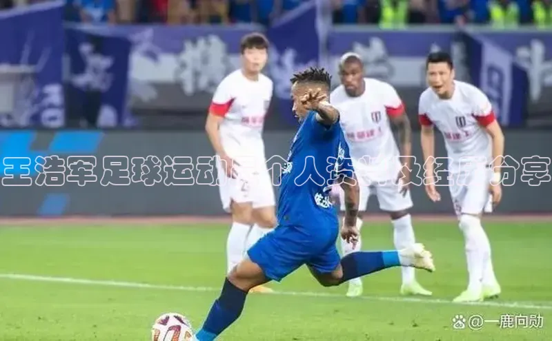 伟德betvlctor体育官网度小满支付王浩军足球运动员个人资料及经历分享