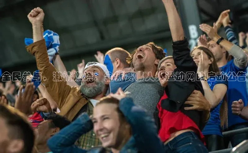 伟德betvlctor下载天下秀全民参与，激情燃烧：全新赛事人人运动网的启动公告