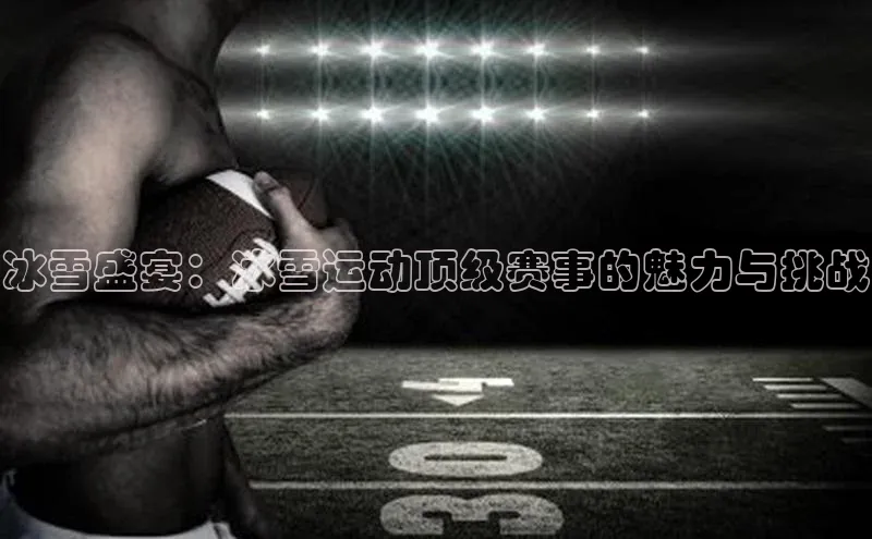 伟德国际1946bv官网百度Apollo冰雪盛宴：冰雪运动顶级赛事的魅力与挑战