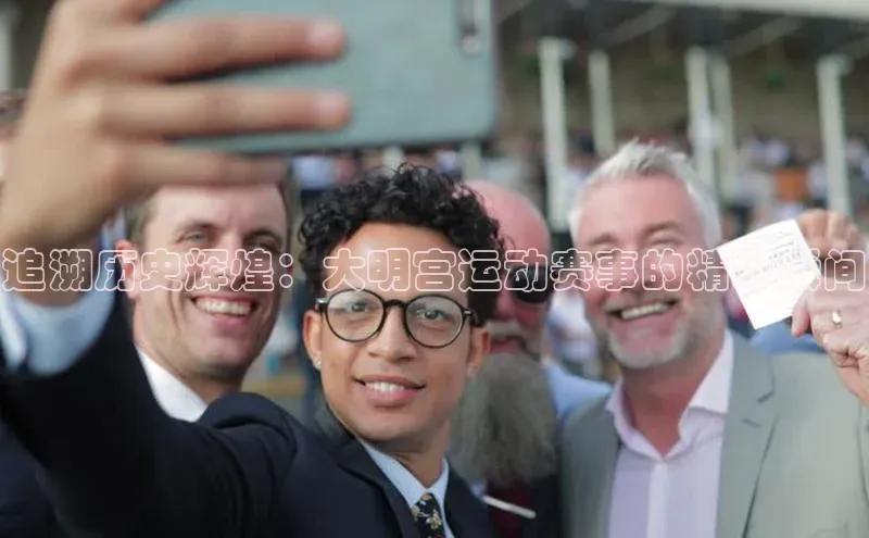 追溯历史辉煌：大明宫运动赛事的精彩瞬间