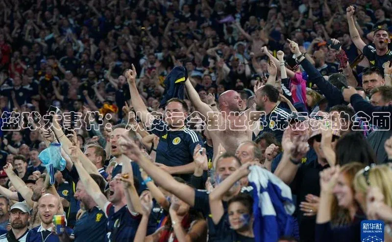 篮球大事件：从奥运会到世界锦标赛的全面