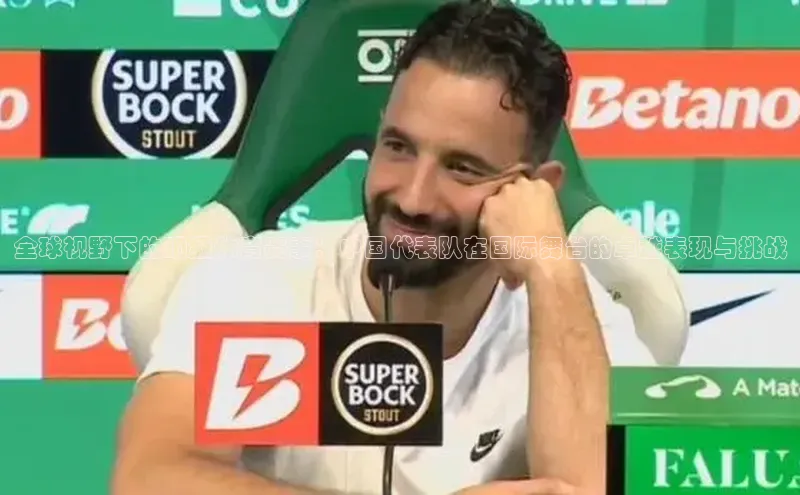 全球视野下的顶级体育赛事：中国代表队在国际舞台的卓越表现与挑战