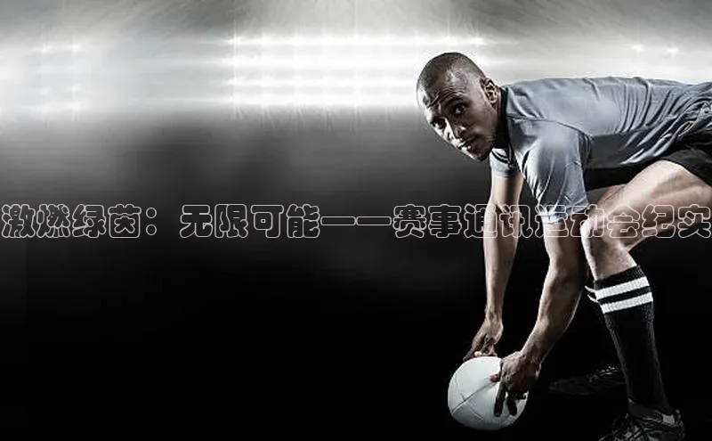 激燃绿茵：无限可能——赛事通讯运动会纪实