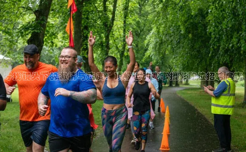 寻找镜头下的激情与速度：顶级运动赛事摄影职位招聘启事