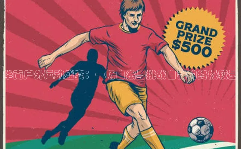 华南户外运动盛宴：一场自然与挑战自我的终极较量