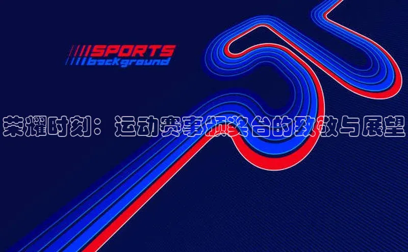 荣耀时刻：运动赛事颁奖台的致敬与展望