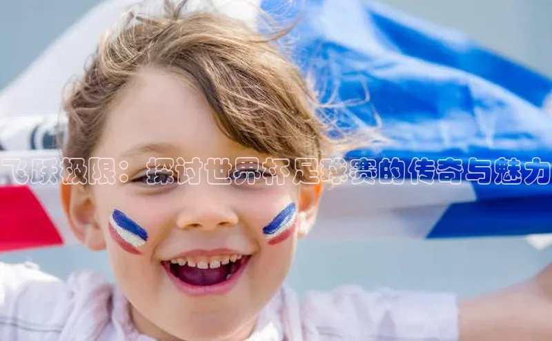 飞跃极限：探讨世界杯足球赛的传奇与魅力