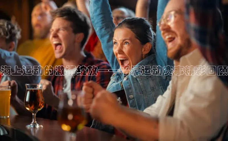 海上运动的激情绽放——平潭运动赛事精彩回顾